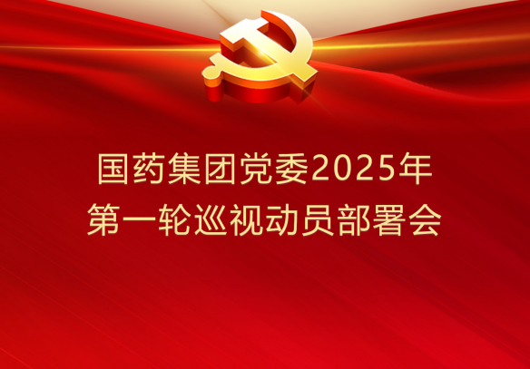 国药集团党委部署开展2025年第一轮巡视